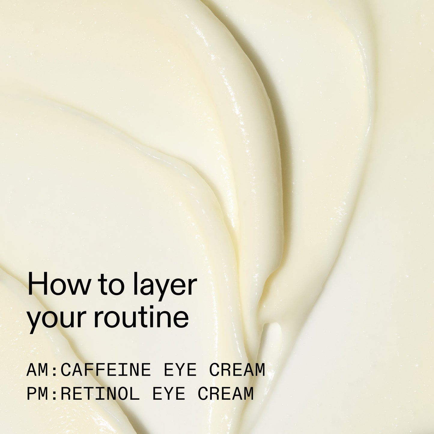 caffeine-retinol-eye-cream-duo-j0 Tired_Eyes_Duo_How_to_layer_2000x2000_4b85d2b7-1b00-4836-b675-77baa8d8e0b0.jpg