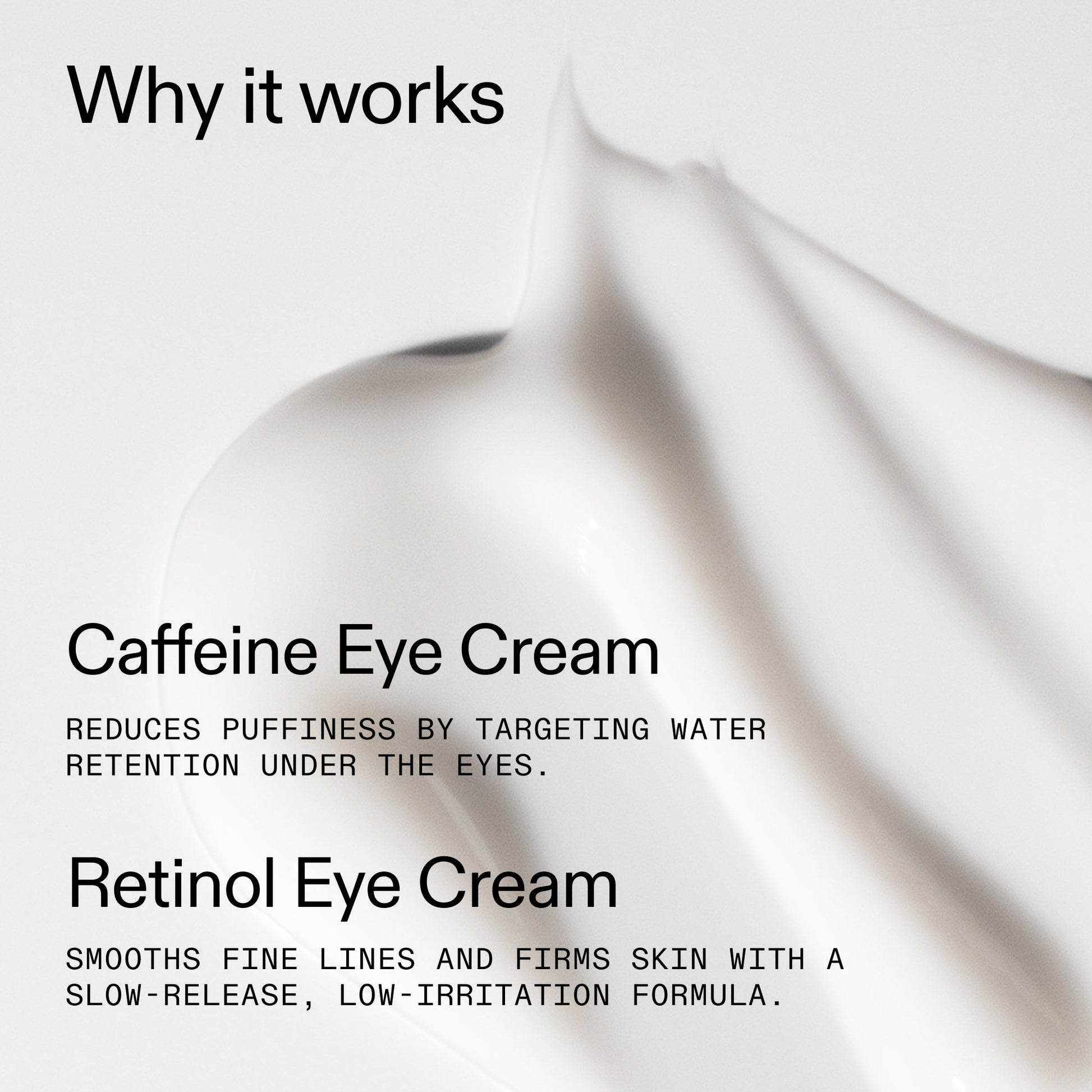 caffeine-retinol-eye-cream-duo-j0 Tired_Eyes_Duo_Why_it_works_2000x2000_de4123f2-67bf-4a7f-83c5-3c982686af46.jpg